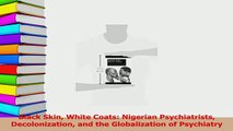 Read  Black Skin White Coats Nigerian Psychiatrists Decolonization and the Globalization of Ebook Free