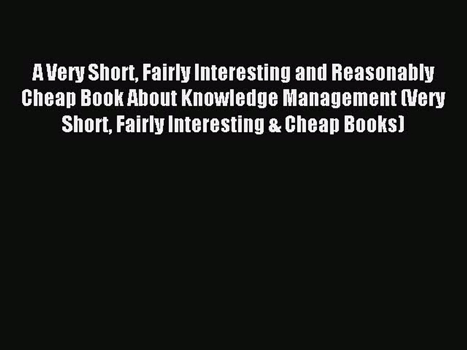 Read A Very Short Fairly Interesting and Reasonably Cheap Book About Knowledge Management (Very