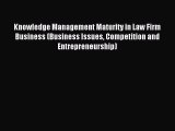 Read Knowledge Management Maturity in Law Firm Business (Business Issues Competition and Entrepreneurship)
