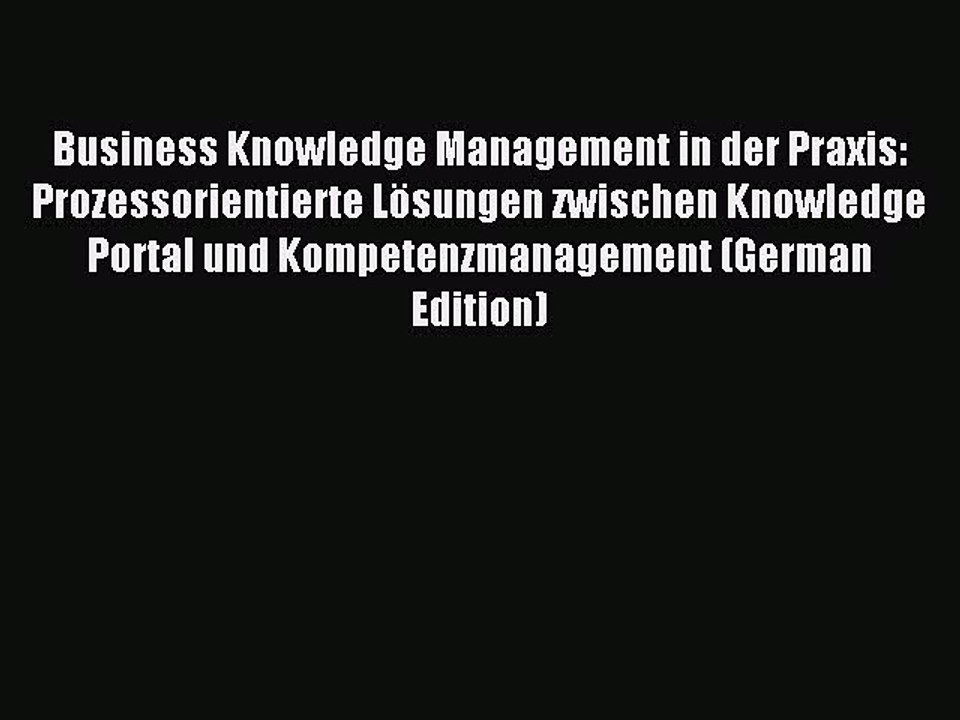 Read Business Knowledge Management in der Praxis: Prozessorientierte Lösungen zwischen Knowledge
