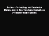 Read Business Technology and Knowledge Management in Asia: Trends and Innovations (Premier