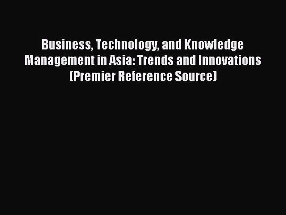 Read Business Technology and Knowledge Management in Asia: Trends and Innovations (Premier
