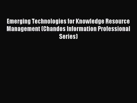 Read Emerging Technologies for Knowledge Resource Management (Chandos Information Professional