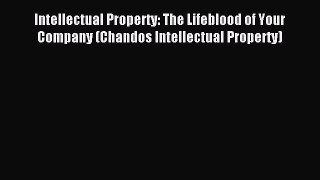 Read Intellectual Property: The Lifeblood of Your Company (Chandos Intellectual Property) Ebook