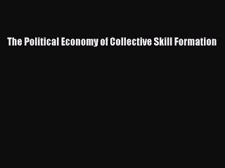 Read The Political Economy of Collective Skill Formation Ebook Free
