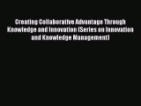 Read Creating Collaborative Advantage Through Knowledge and Innovation (Series on Innovation
