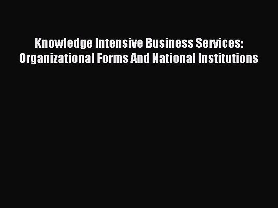 Read Knowledge Intensive Business Services: Organizational Forms And National Institutions