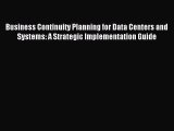 Read Business Continuity Planning for Data Centers and Systems: A Strategic Implementation