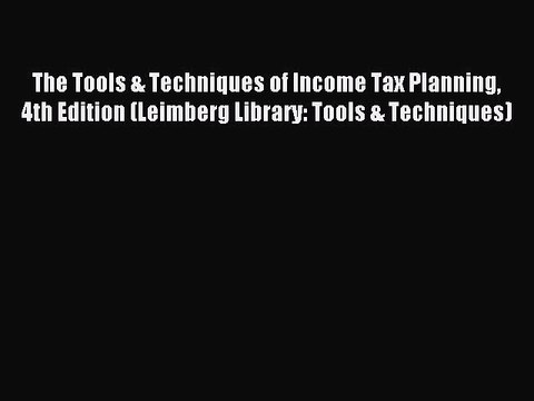 Download The Tools & Techniques of Income Tax Planning 4th Edition (Leimberg Library: Tools