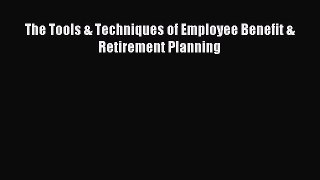Read The Tools & Techniques of Employee Benefit & Retirement Planning Ebook Free