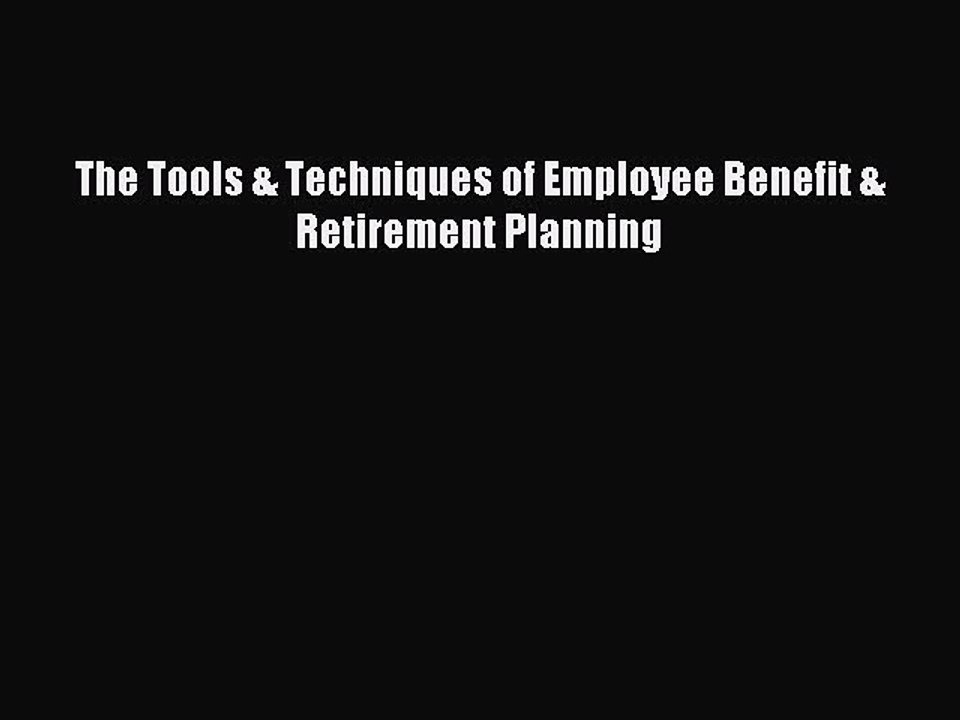 Read The Tools & Techniques of Employee Benefit & Retirement Planning Ebook Free