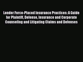 Read Lender Force-Placed Insurance Practices: A Guide for Plaintiff Defense Insurance and Corporate