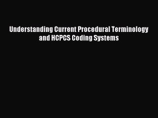 Read Understanding Current Procedural Terminology and HCPCS Coding Systems Ebook Free