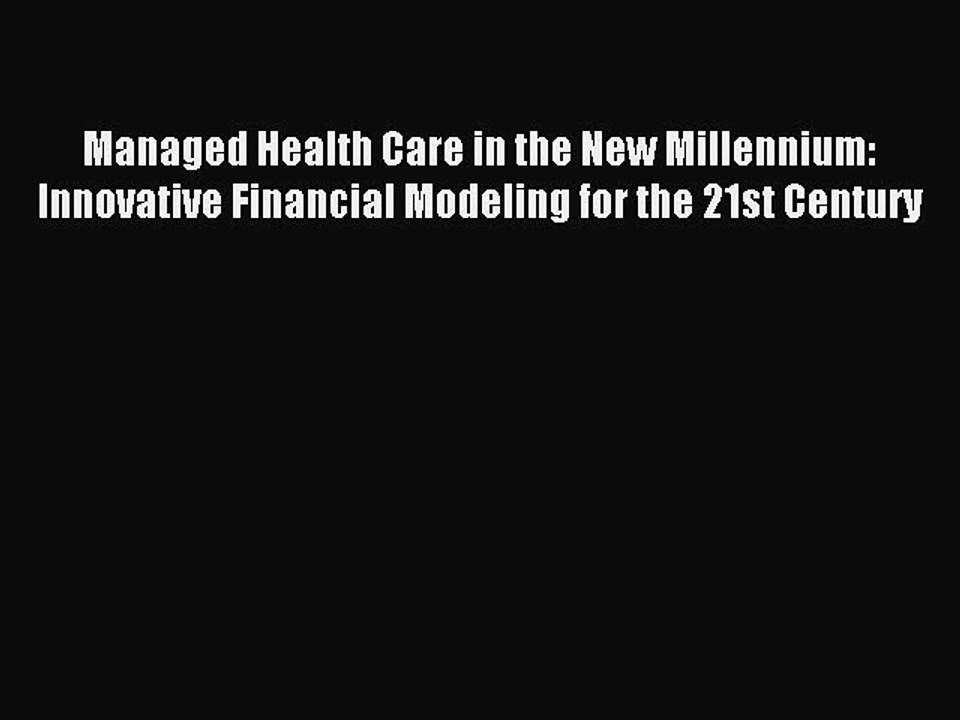 Download Managed Health Care in the New Millennium: Innovative Financial Modeling for the 21st