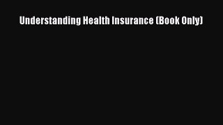 Read Understanding Health Insurance (Book Only) PDF Online