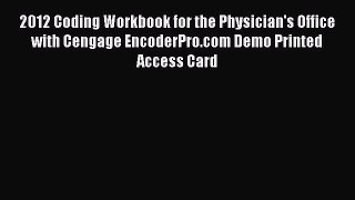 Read 2012 Coding Workbook for the Physician's Office with Cengage EncoderPro.com Demo Printed