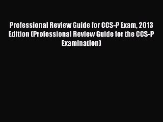 Read Professional Review Guide for CCS-P Exam 2013 Edition (Professional Review Guide for the