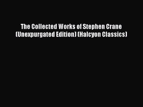 PDF The Collected Works of Stephen Crane (Unexpurgated Edition) (Halcyon Classics) EBook