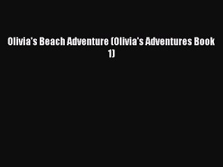 Download Olivia's Beach Adventure (Olivia's Adventures Book 1)  Read Online