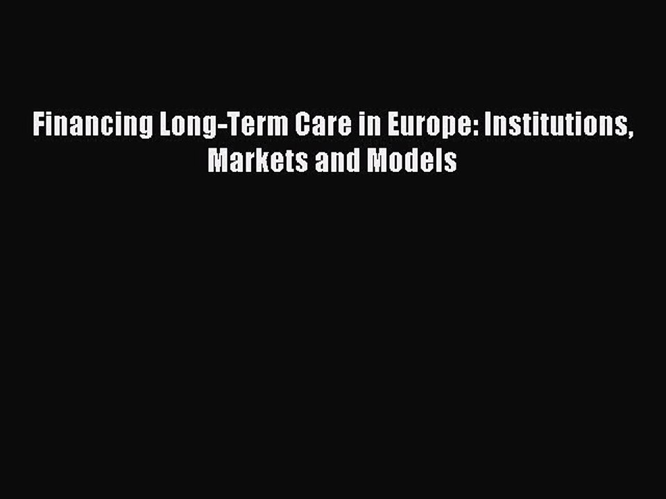 Read Financing Long-Term Care in Europe: Institutions Markets and Models Ebook Free
