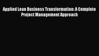 Read Applied Lean Business Transformation: A Complete Project Management Approach Ebook Free