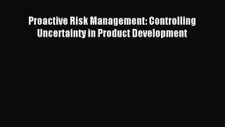 Read Proactive Risk Management: Controlling Uncertainty in Product Development Ebook Free