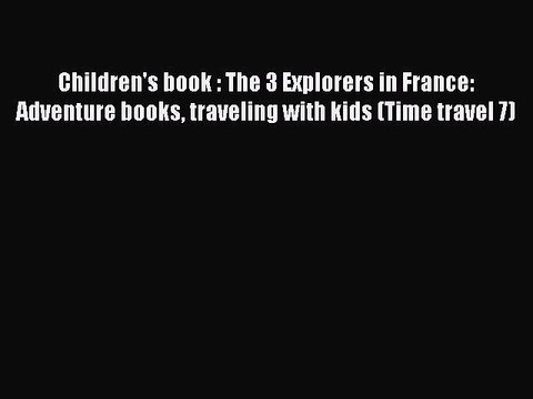 Download Children's book : The 3 Explorers in France: Adventure books traveling with kids (Time