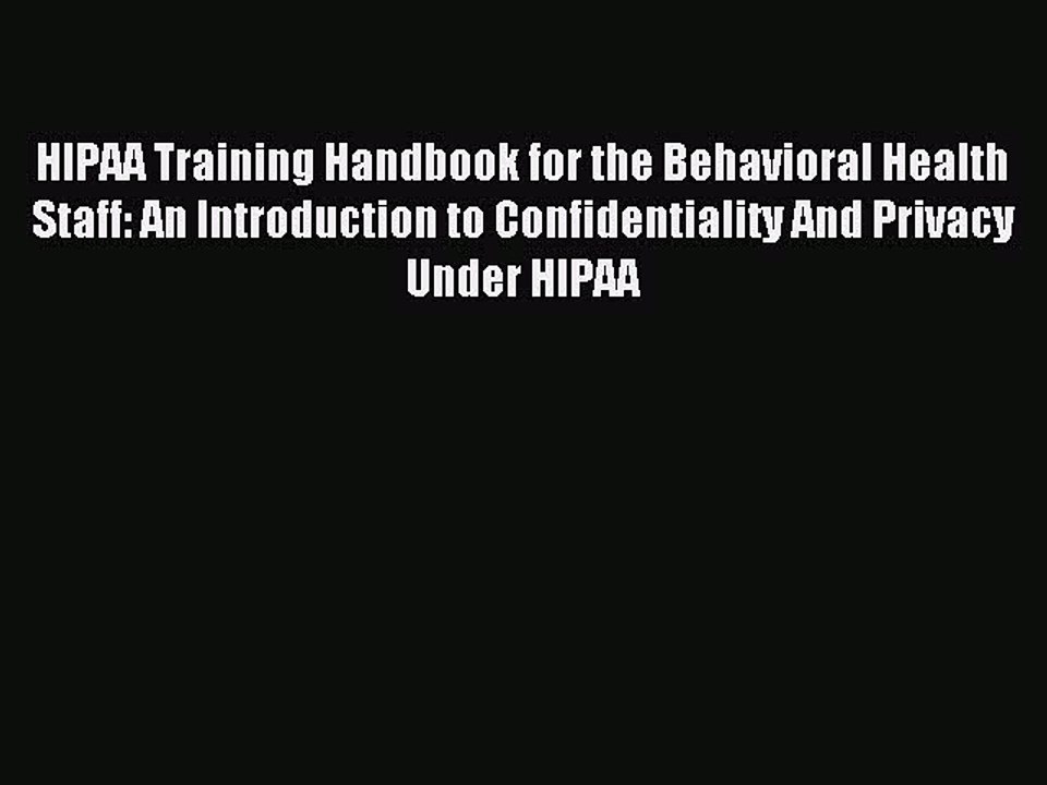 Read HIPAA Training Handbook for the Behavioral Health Staff: An Introduction to Confidentiality