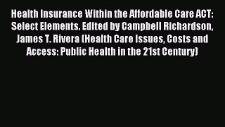 Read Health Insurance Within the Affordable Care ACT: Select Elements. Edited by Campbell Richardson