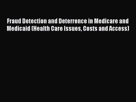 Read Fraud Detection and Deterrence in Medicare and Medicaid (Health Care Issues Costs and