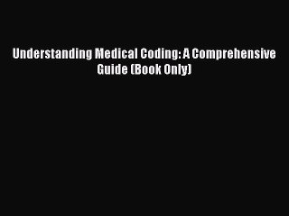 Read Understanding Medical Coding: A Comprehensive Guide (Book Only) Ebook Free