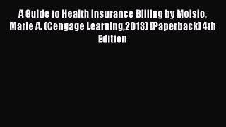 Read A Guide to Health Insurance Billing by Moisio Marie A. (Cengage Learning2013) [Paperback]