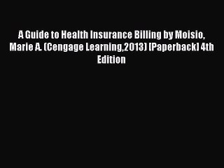 Read A Guide to Health Insurance Billing by Moisio Marie A. (Cengage Learning2013) [Paperback]