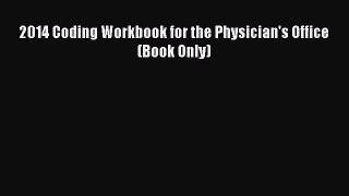 Read 2014 Coding Workbook for the Physician's Office (Book Only) Ebook Free