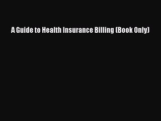 Read A Guide to Health Insurance Billing (Book Only) Ebook Free