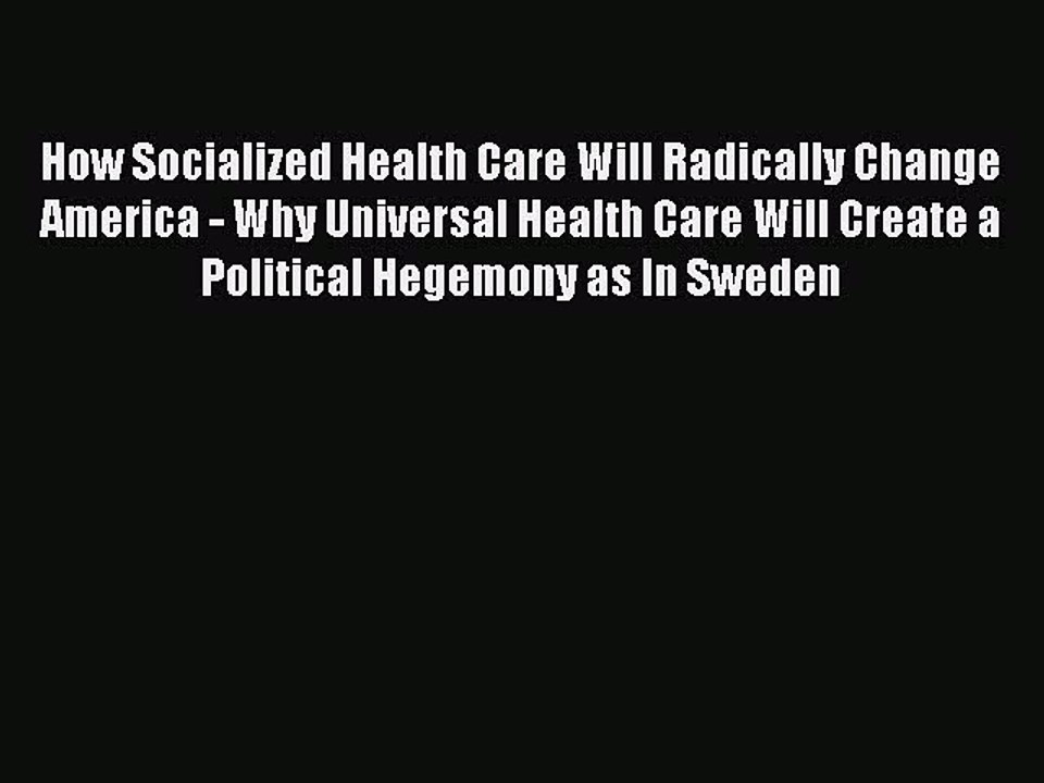 Read How Socialized Health Care Will Radically Change America - Why Universal Health Care Will