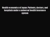 Read Health economics of Japan: Patients doctors and hospitals under a universal health insurance