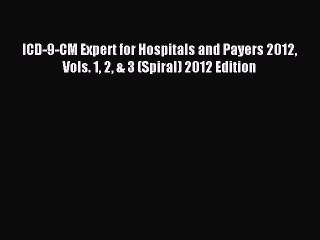 Read ICD-9-CM Expert for Hospitals and Payers 2012 Vols. 1 2 & 3 (Spiral) 2012 Edition Ebook