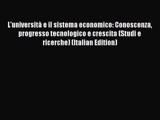 Read L'università e il sistema economico: Conoscenza progresso tecnologico e crescita (Studi