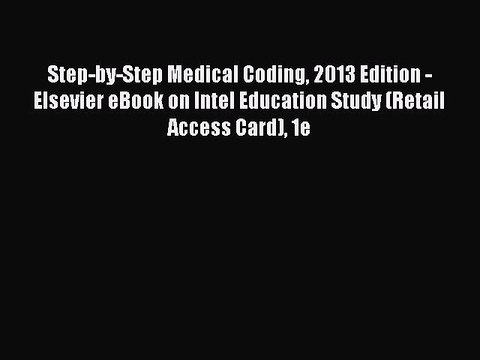 Read Step-by-Step Medical Coding 2013 Edition - Elsevier eBook on Intel Education Study (Retail