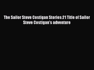PDF The Sailor Steve Costigan Stories:21 Title of Sailor Steve Costigan's adventure  EBook