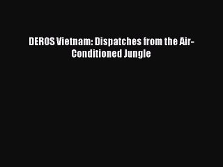 Download DEROS Vietnam: Dispatches from the Air-Conditioned Jungle  Read Online