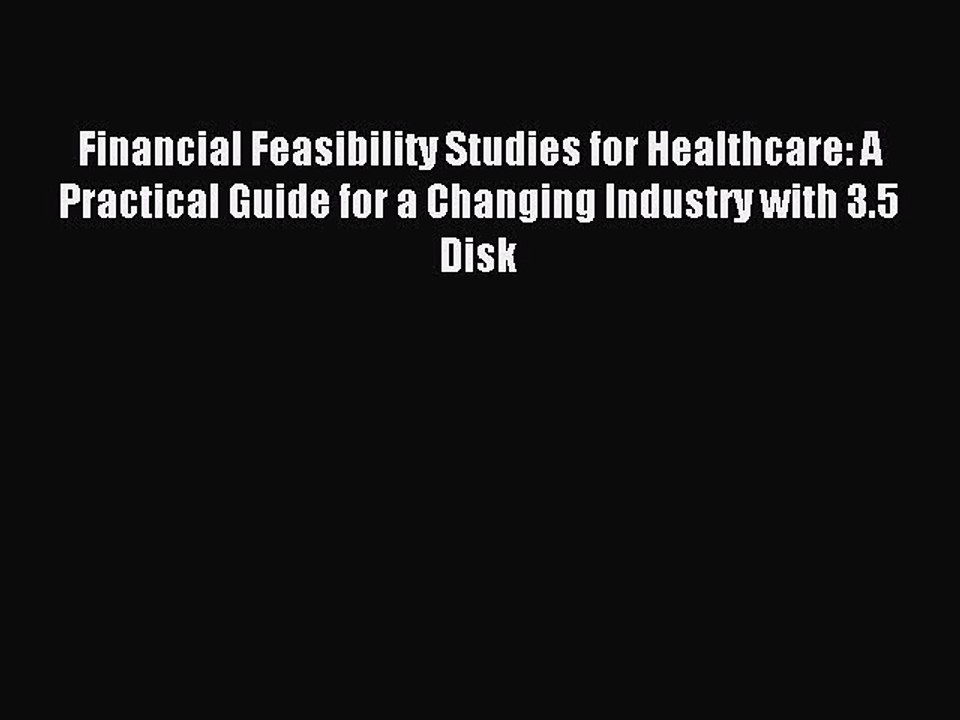 Read Financial Feasibility Studies for Healthcare: A Practical Guide for a Changing Industry