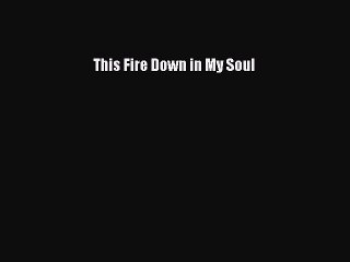 PDF This Fire Down in My Soul  Read Online
