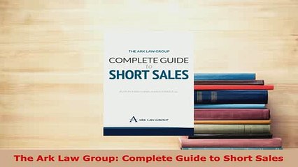 PDF  The Ark Law Group Complete Guide to Short Sales  Read Online