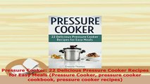 Download  Pressure Cooker 22 Delicious Pressure Cooker Recipes for Easy Meals Pressure Cooker PDF Online