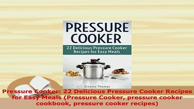 Download Pressure Cooker 22 Delicious Pressure Cooker Recipes for Easy Meals Pressure Cooker PDF Online