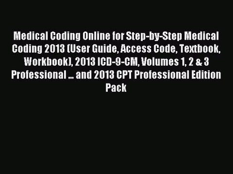 Read Medical Coding Online for Step-by-Step Medical Coding 2013 (User Guide Access Code Textbook