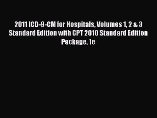 Read 2011 ICD-9-CM for Hospitals Volumes 1 2 & 3 Standard Edition with CPT 2010 Standard Edition