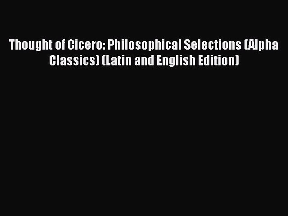 Download Thought of Cicero: Philosophical Selections (Alpha Classics) (Latin and English Edition)